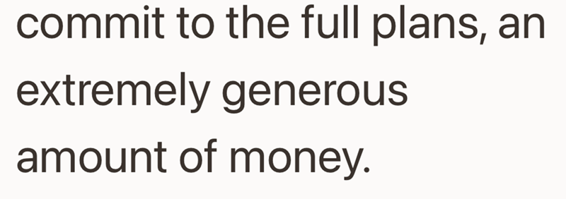 commit to the full plans, an extremely generous amount of money.