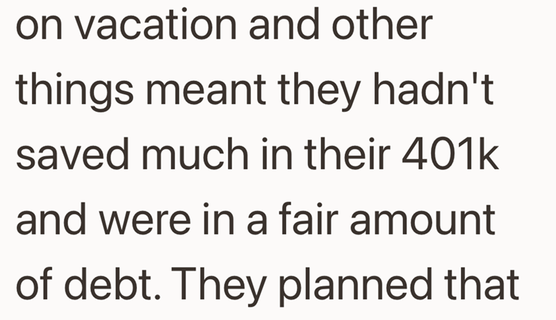 on vacation and other things meant they hadn't saved much in their 401k and were in a fair amount of debt. They planned that