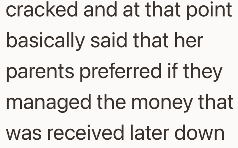 cracked and at that point basically said that her parents preferred if they managed the money that was received later down