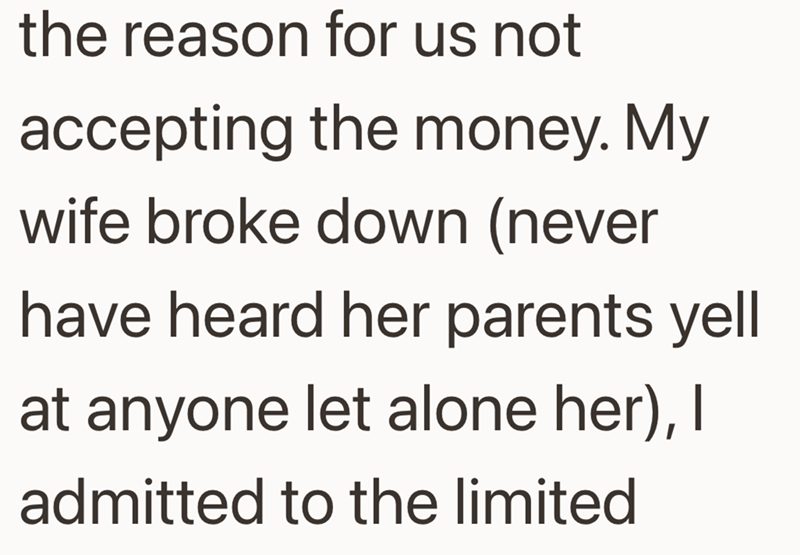 the reason for us not accepting the money. My wife broke down (never have heard her parents yell at anyone let alone her), I admitted to the limited