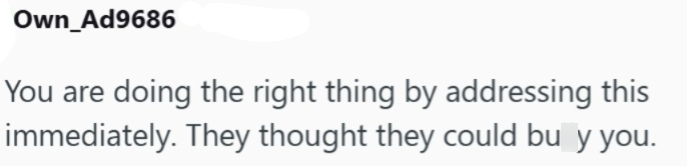 Own_Ad9686 You are doing the right thing by addressing this immediately. They thought they could bu y you.