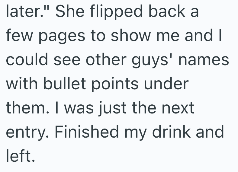later." She flipped back a few pages to show me and I could see other guys' names with bullet points under them. I was just the next entry. Finished my drink and left.