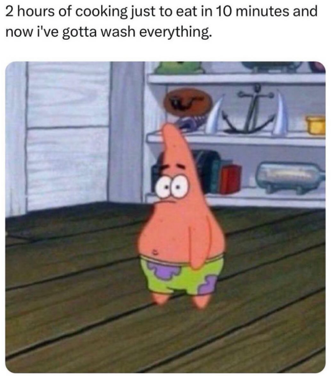 2 hours of cooking just to eat in 10 minutes and now i've gotta wash everything.