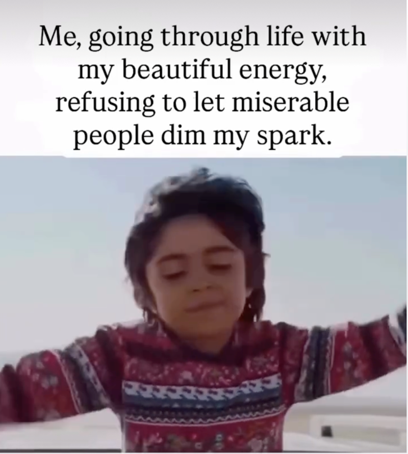 Me, going through life with my beautiful energy, refusing to let miserable people dim my spark.