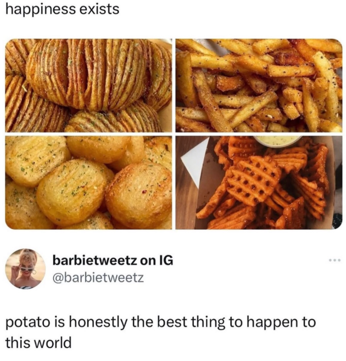 happiness exists barbietweetz on IG @barbietweetz potato is honestly the best thing to happen to this world