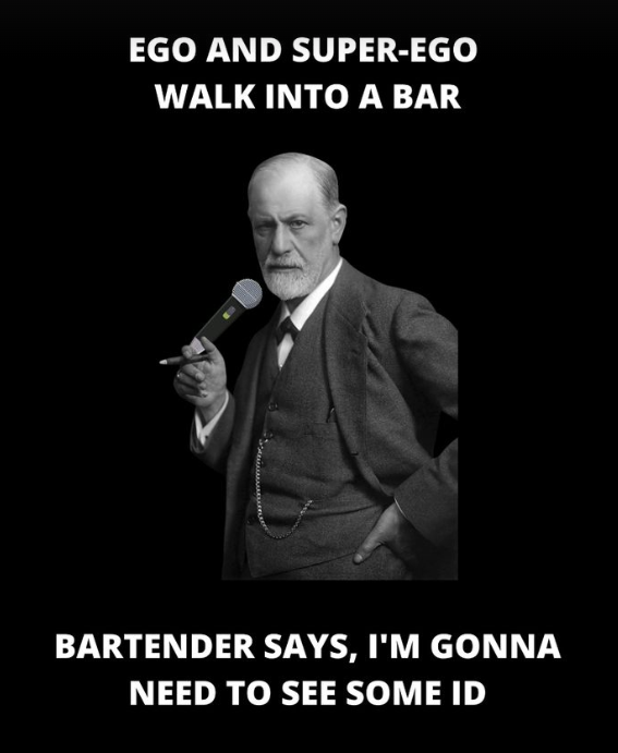 EGO AND SUPER-EGO WALK INTO A BAR BARTENDER SAYS, I'M GONNA NEED TO SEE SOME ID