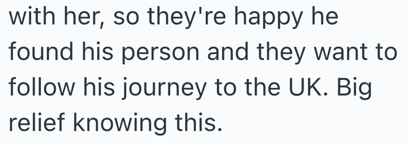 with her, so they're happy he found his person and they want to follow his journey to the UK. Big relief knowing this.