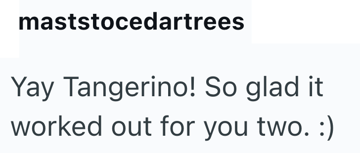 maststocedartrees Yay Tangerino! So glad it worked out for you two. :)