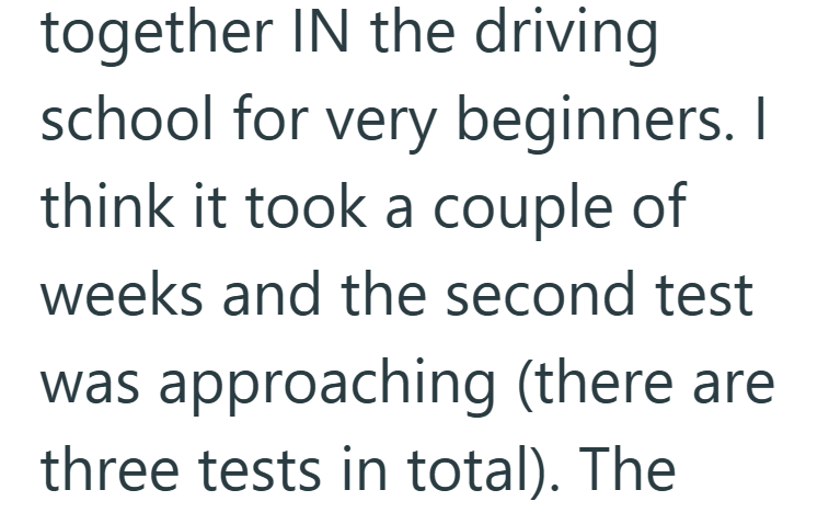 together IN the driving school for very beginners. I think it took a couple of weeks and the second test was approaching (there are three tests in total). The