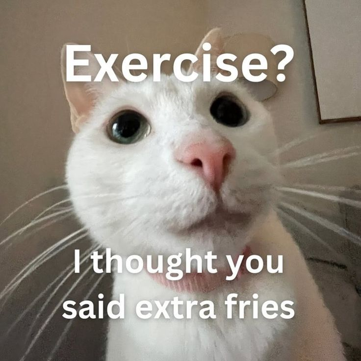 Exercise? I thought you said extra fries