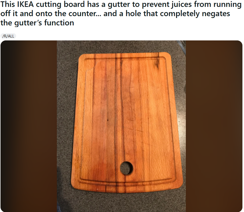 This IKEA cutting board has a gutter to prevent juices from running off it and onto the counter... and a hole that completely negates the gutter's function /R/ALL