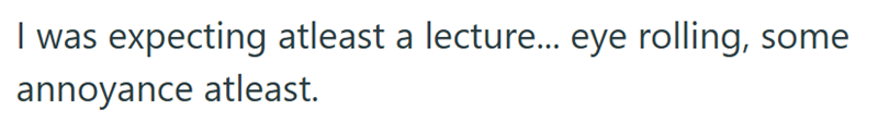 I was expecting atleast a lecture... eye rolling, some annoyance atleast.