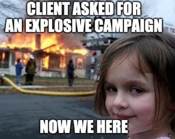 CLIENT ASKED FOR AN EXPLOSIVE CAMPAIGN NOW WE HERE