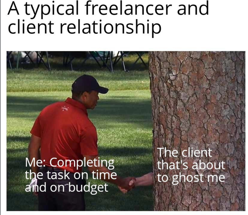 A typical freelancer and client relationship Me: Completing the task on time and on budget The client that's about to ghost me