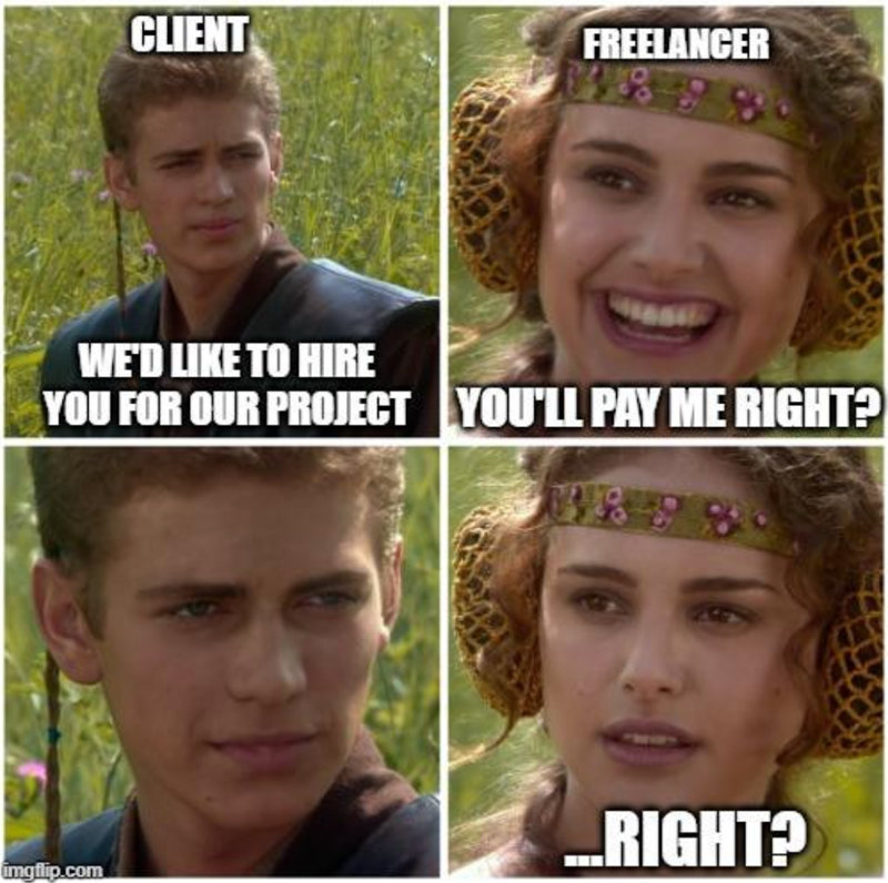 CLIENT FREELANCER WE'D LIKE TO HIRE YOU FOR OUR PROJECT YOU'LL PAY ME RIGHT? 3838 ...RIGHT? imgflip.com
