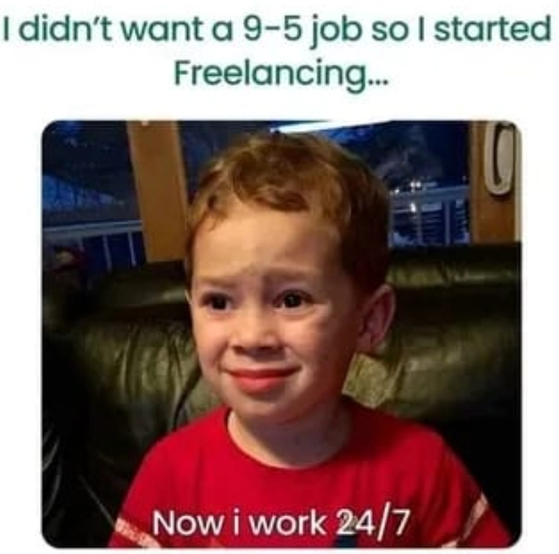 I didn't want a 9-5 job so I started Freelancing... Now i work 24/7