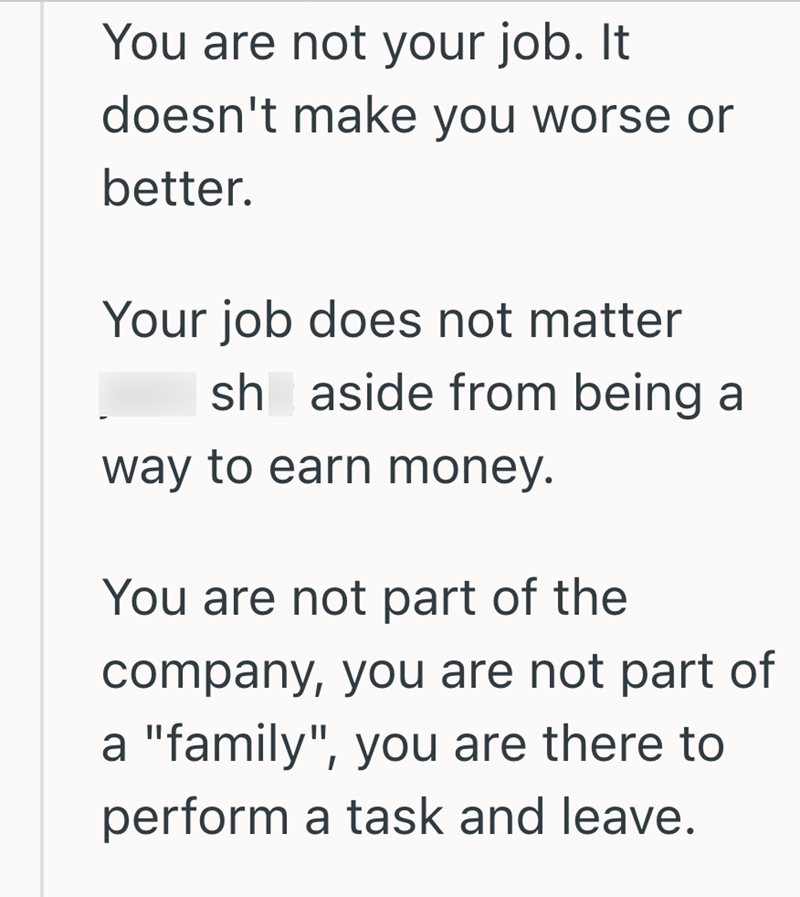 You are not your job. It doesn't make you worse or better. Your job does not matter sh aside from being a way to earn money. You are not part of the company, you are not part of a "family", you are there to perform a task and leave.