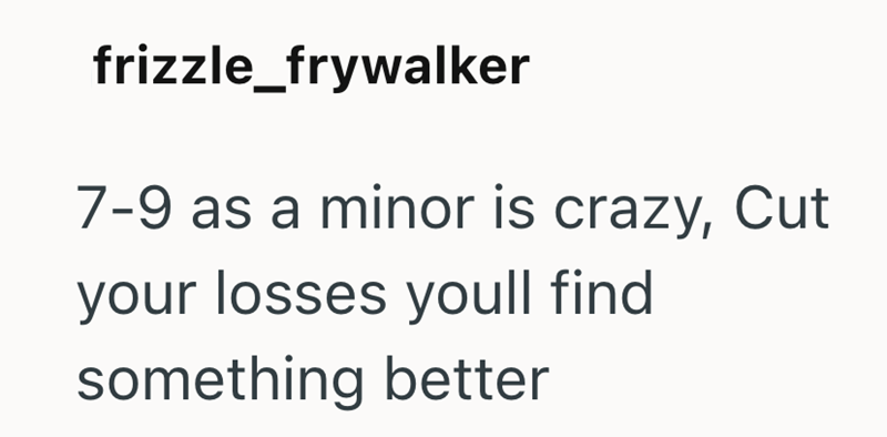frizzle_frywalker 7-9 as a minor is crazy, Cut your losses youll find something better