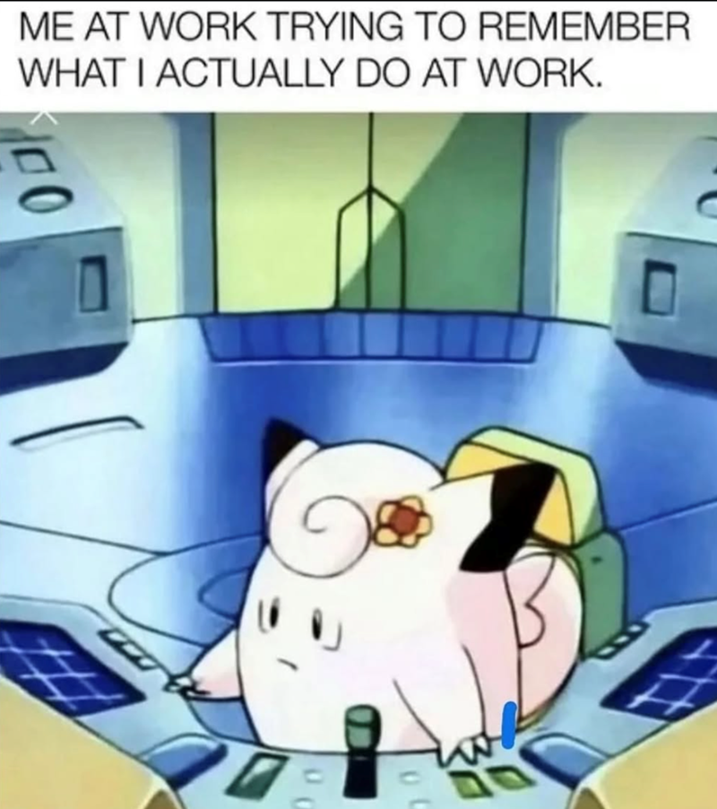 ME AT WORK TRYING TO REMEMBER WHAT I ACTUALLY DO AT WORK.