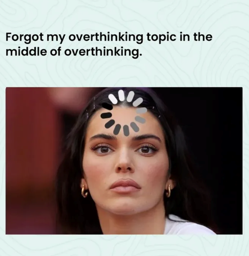 Forgot my overthinking topic in the middle of overthinking.