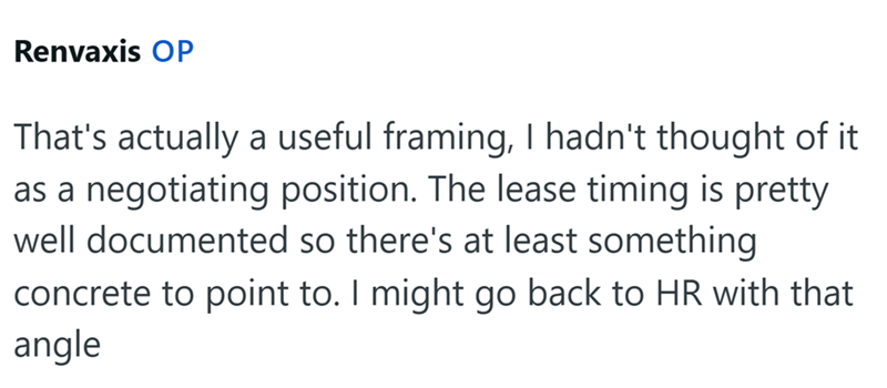 Renvaxis OP That's actually a useful framing, I hadn't thought of it as a negotiating position. The lease timing is pretty well documented so there's at least something concrete to point to. I might go back to HR with that angle