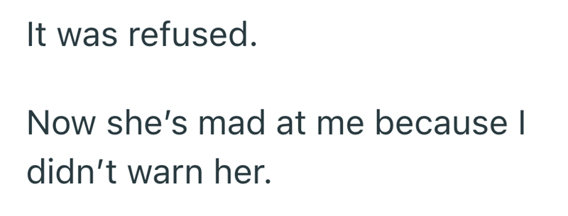 It was refused. Now she's mad at me because I didn't warn her.