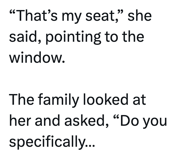 "That's my seat," she said, pointing to the window. The family looked at her and asked, "Do you specifically...