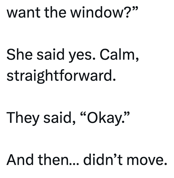 want the window?" She said yes. Calm, straightforward. They said, "Okay." And then... didn't move.