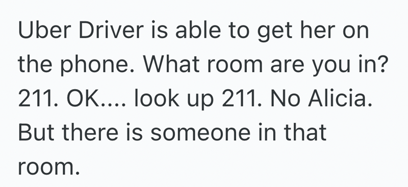 Uber Driver is able to get her on the phone. What room are you in? 211. OK.... look up 211. No Alicia. But there is someone in that room.