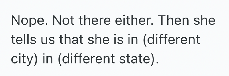 Nope. Not there either. Then she tells us that she is in (different city) in (different state).