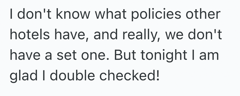 I don't know what policies other hotels have, and really, we don't have a set one. But tonight I am glad I double checked!