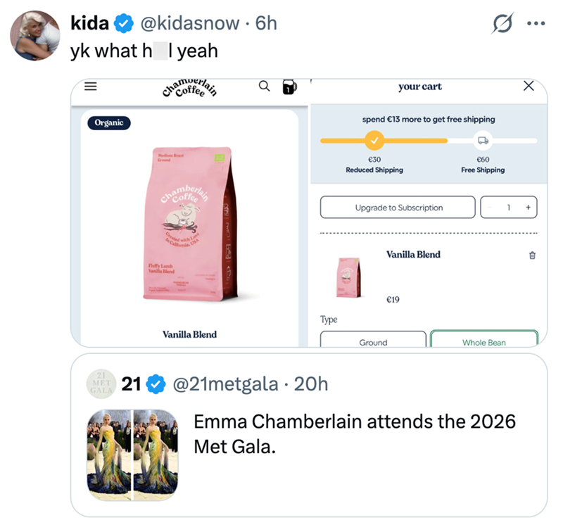 kida @kidasnow 6h yk what h I yeah Organic Chacoffee in your cart spend €13 more to get free shipping 21 MET 21 GALA Medium Roast Ground Chamberlain Created with Love In California Fluffy Lamb Vanilla Blend a, USA €30 Reduced Shipping Upgrade to Subscription Vanilla Blend Vanilla Blend Туре €19 €60 Free Shipping Ground Whole Bean @21metgala 20h • Emma Chamberlain attends the 2026 Met Gala. ...