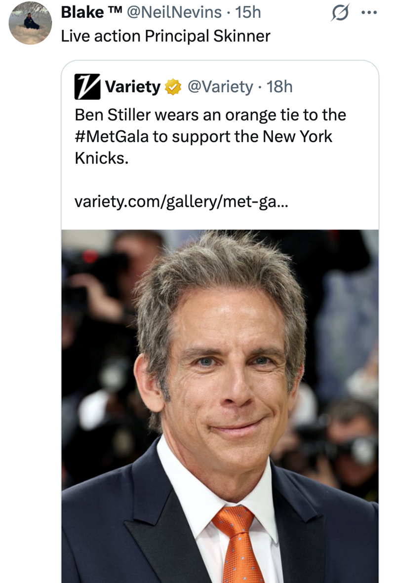 Blake TM @NeilNevins 15h Live action Principal Skinner ✓ Variety @Variety • 18h Ben Stiller wears an orange tie to the #MetGala to support the New York Knicks. variety.com/gallery/met-ga... ...