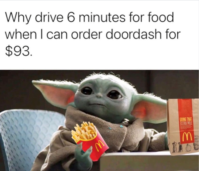 Why drive 6 minutes for food when I can order doordash for $93. GOING THAT EXTRA MILE M 1106
