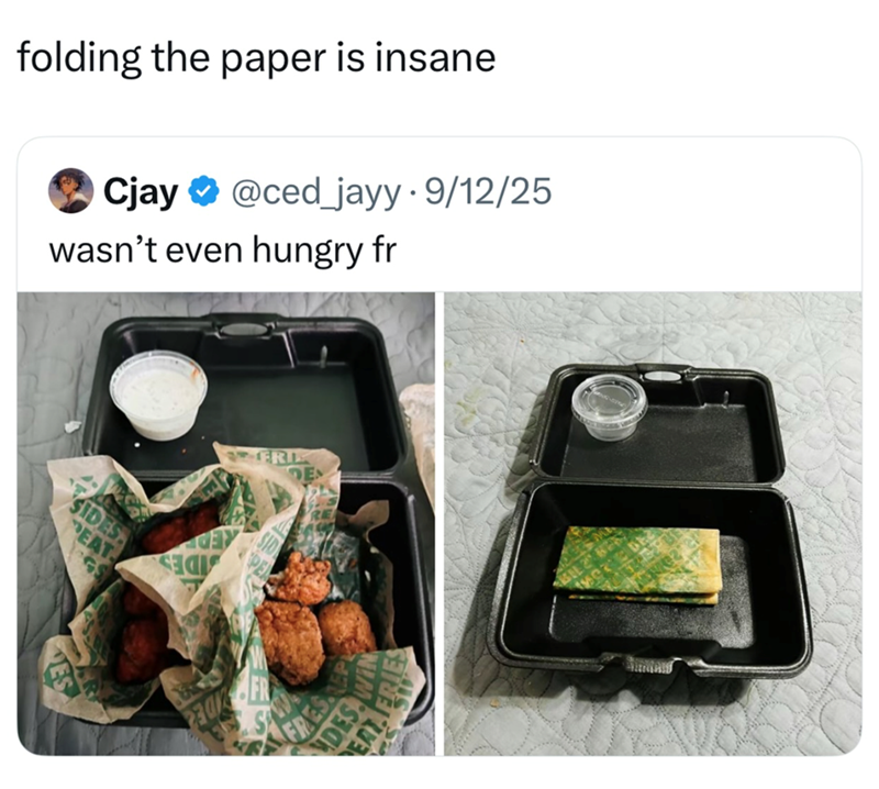 folding the paper is insane Cjay @ced_jayy · 9/12/25 wasn't even hungry fr SIDES PEAT FR FRIL DE FRES DES EAT