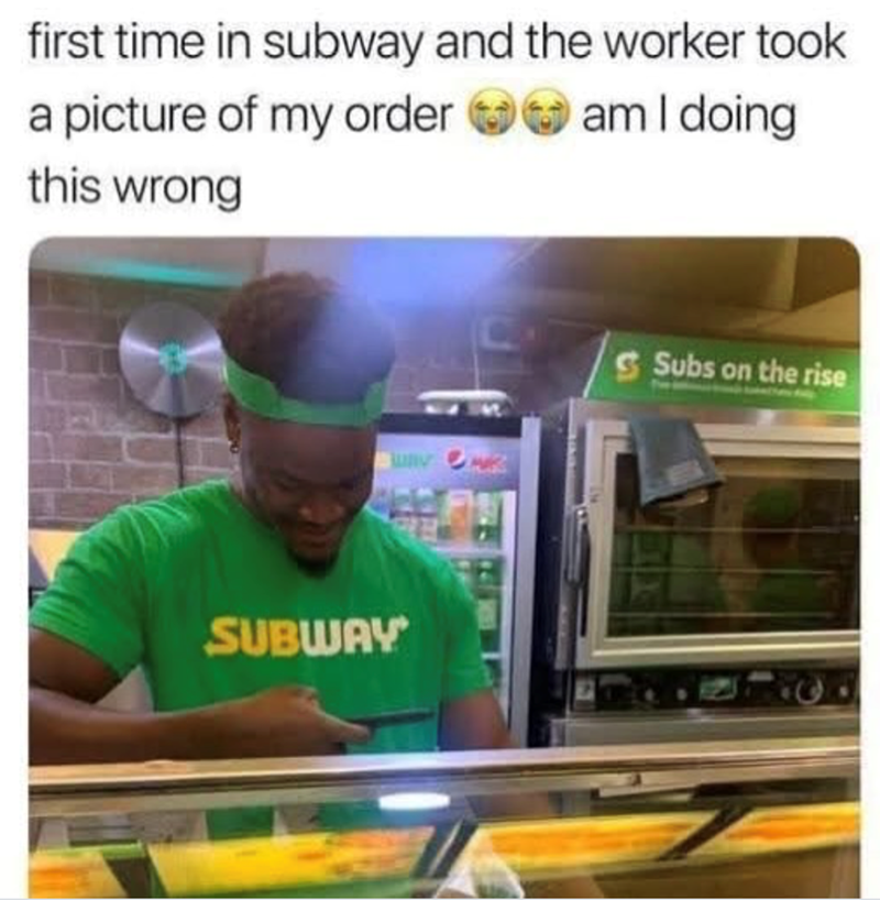 first time in subway and the worker took a picture of my order this wrong SUBWAY WAY MR am I doing Subs on the rise