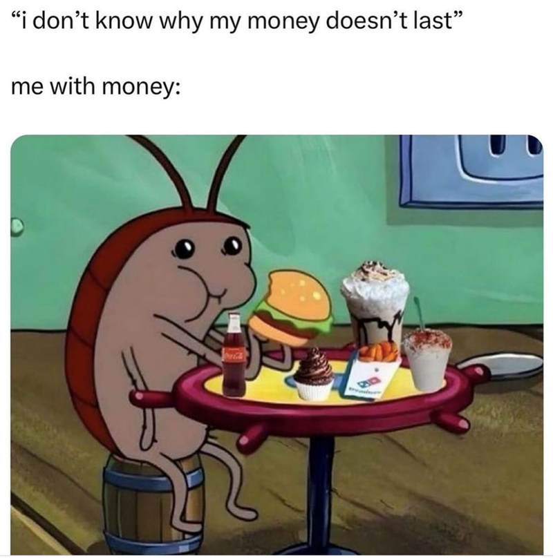 "i don't know why my money doesn't last❞ me with money: