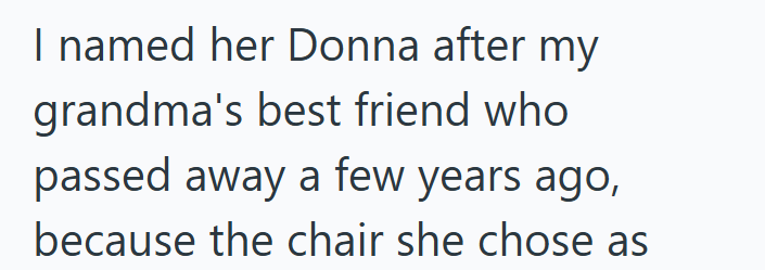 I named her Donna after my grandma's best friend who passed away a few years ago, because the chair she chose as