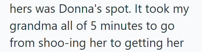 hers was Donna's spot. It took my grandma all of 5 minutes to go from shoo-ing her to getting her