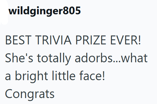 wildginger805 BEST TRIVIA PRIZE EVER! She's totally adorbs...what a bright little face! Congrats