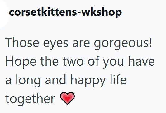 corsetkittens-wkshop Those eyes are gorgeous! Hope the two of you have a long and happy life together