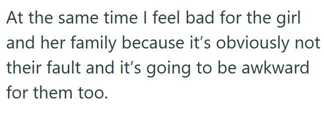 At the same time I feel bad for the girl and her family because it's obviously not their fault and it's going to be awkward for them too.