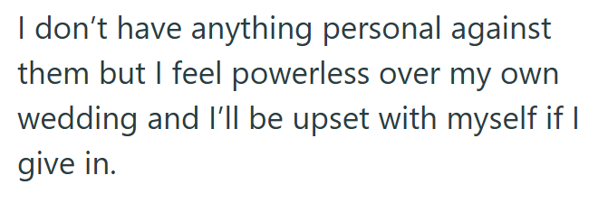 I don't have anything personal against them but I feel powerless over my own wedding and I'll be upset with myself if I give in.