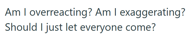 Am I overreacting? Am I exaggerating? Should I just let everyone come?