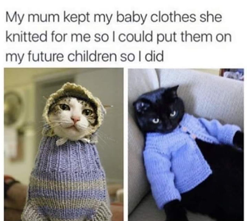 My mum kept my baby clothes she knitted for me so I could put them on my future children so I did