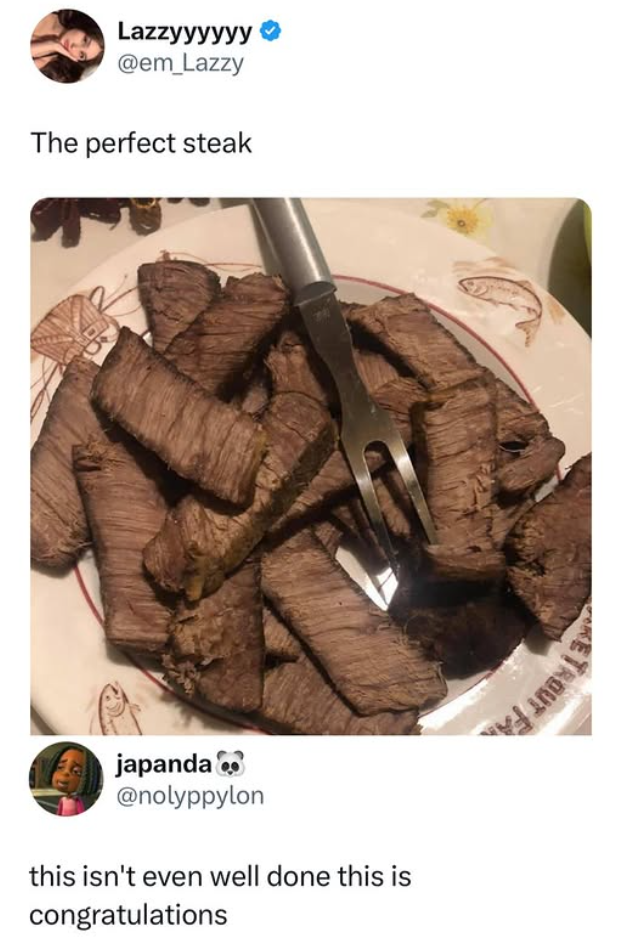 Lazzyyyyyy @em_Lazzy The perfect steak RETROUT FA japanda @nolyppylon this isn't even well done this is congratulations