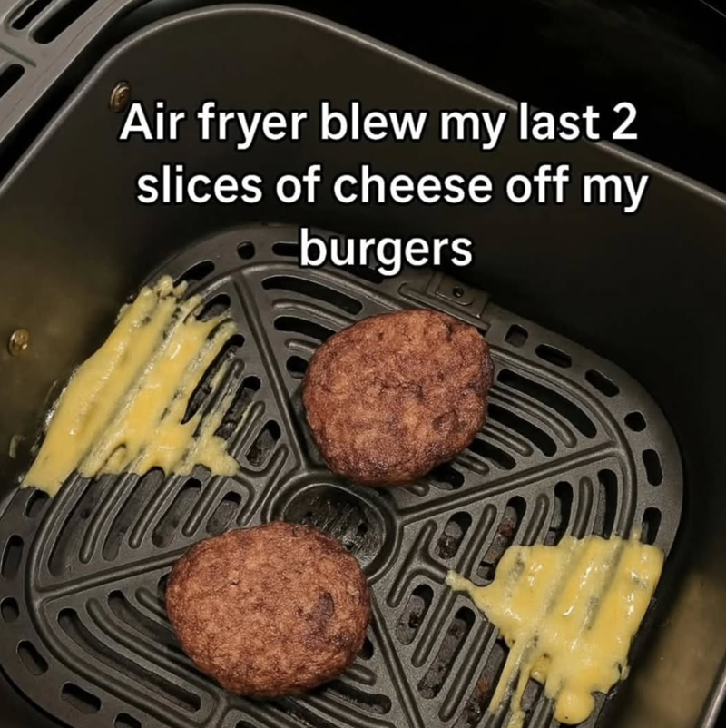 Air fryer blew my last 2 slices of cheese off my burgers