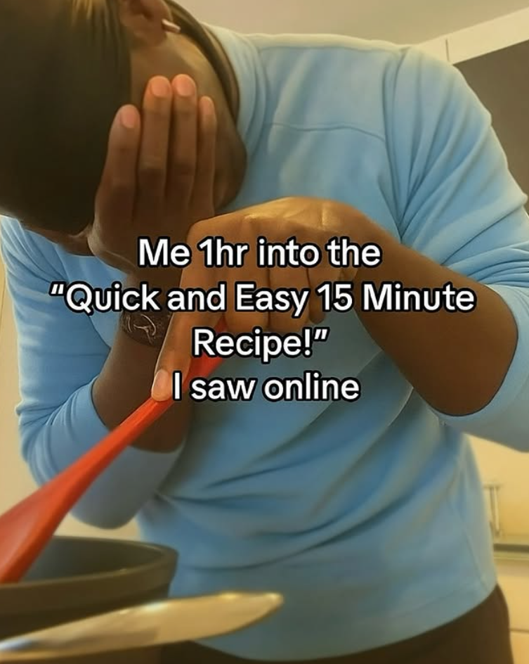 Me 1hr into the "Quick and Easy 15 Minute Recipe!" I saw online