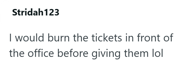 Stridah123 I would burn the tickets in front of the office before giving them lol