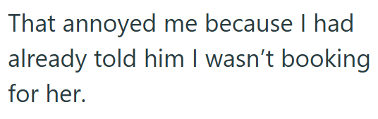 That annoyed me because I had already told him I wasn't booking for her.